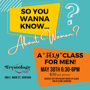 Trystology Classes So You Wanna Know... About Women.  A class for Men.  May 30th 6:30-8PM