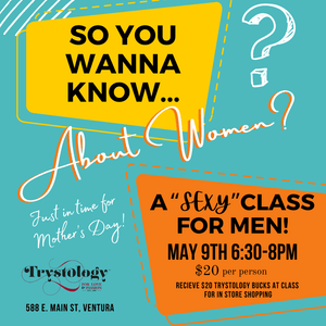 Trystology Classes So You Wanna Know... About Women.  A class for Men.  May 9th 6:30-8PM