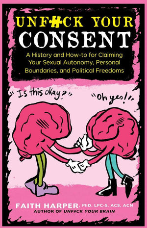 Microcosm Publishing Books Unfuck Your Consent: A History and How-to for Claiming Your Sexual Autonomy, Personal Boundaries, and Political Freedoms