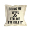 Twisted Wares Pillows Twisted Wares - Bring Me Wine and Tell Me I'm Pretty PILLOW
